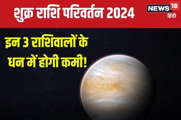 कर्क में होगा शुक्र गोचर, इन 3 राशिवालों के धन, सुख-सुविधाओं में होगी कमी!